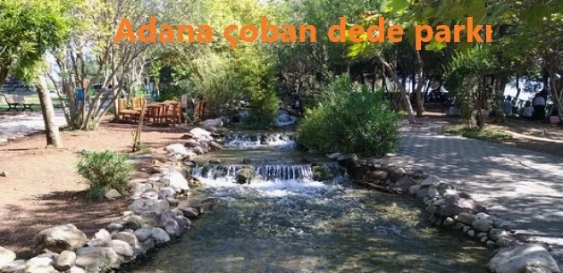 Adana çoban dede parkı, adana gezi tatil rehberi